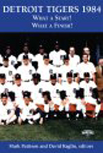 Detroit Tigers 1984: What A Start! What A Finish! Edited by Mark Pattison and David Raglin Detroit Tigers 1984: What A Start! What A Finish! Edited by Mark Pattison and David Raglin